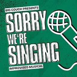 Sorry We’re Singing: Musical Improv Comedy