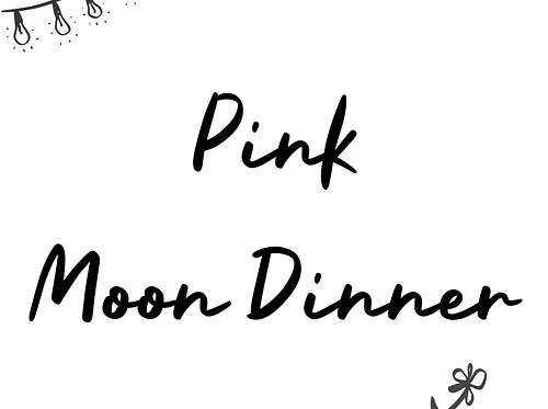 Pink Moon Dinner