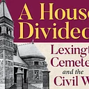 A House Divided: Lexington Cemetery and the Civil War