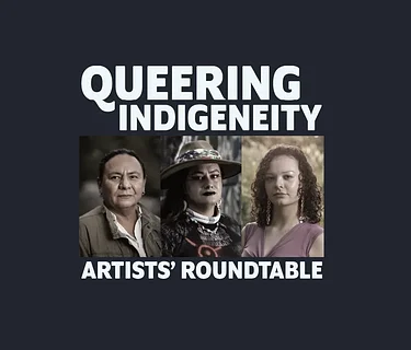 Queering Indigeneity Artists’ Roundtable