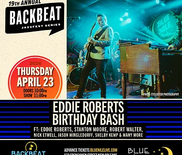 Eddie Roberts Birthday Bash Featuring: Eddie Roberts, Stanton Moore, Robert Walter, Nick Etwell, Jason Mingledorff, Shelby Kemp & Many More • THURS APR 23 • @11PM