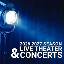 2026 - 2027 Season: Live Theater & Concerts