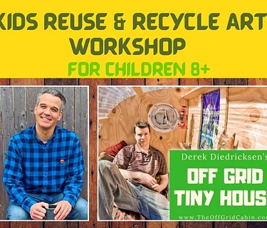Kids Reuse & Recycle Art Workshop with Alex Eaves, “Escape the Waste” & Deek Diedricksen, creator of the Off Grid Tiny House