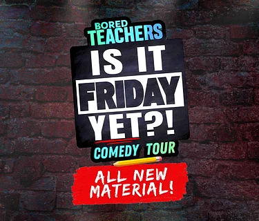 Bored Teachers: “Is it Friday Yet!?” Comedy Tour