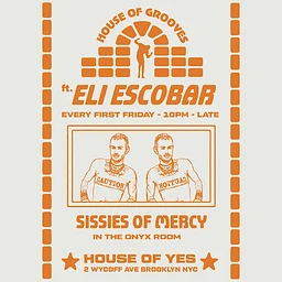 House of Grooves: Eli Escobar All Night + Sissies of Mercy