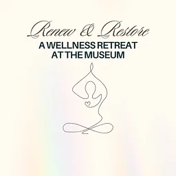 Renew & Restore - A Wellness Retreat at the Museum