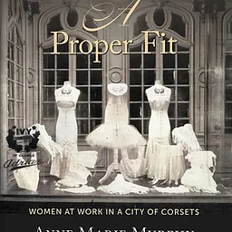 Conversation with author Anne Marie Murphy about her latest book, Proper Fit: Women at Work in a City of Corsets