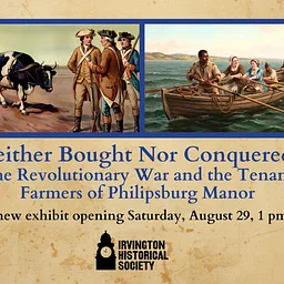 "Neither Bought Nor Conquered" -- The Revolutionary War and the Tenant Farmers of Philipsburg Manor