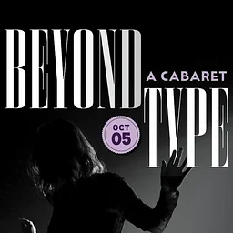 Beyond Type: A Cabaret