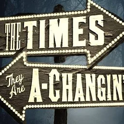 The Times They Are a Changin’