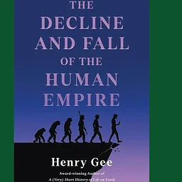 The Decline and Fall of the Human Empire: Why Our Species is on the Edge of Extinction