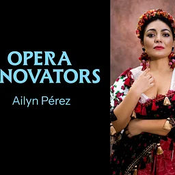 Opera Innovators: Ailyn Pérez