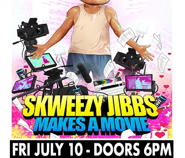 Fri. 7.10 - SKWEEZY JIBBS Makes a Movie
