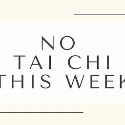 *No Tai Chi this week