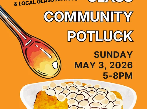 Glass Community Potluck for Members, Students, & Local Glass Artists