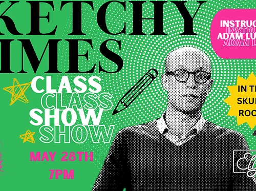 Class Show - Sketchy Times (Skunk Room)