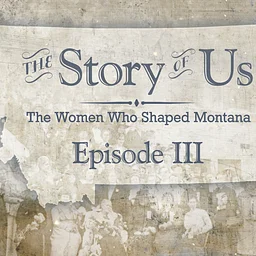 Episode III The Story of Us: The Women Who Shaped Montana