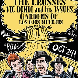THE CROSSES, + VIC BONDI AND HIS ISSUES w/ Gardens Of, and Chloride