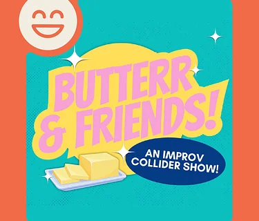 Butterr & Friends an Improv Collider Show • Shows at the Studio