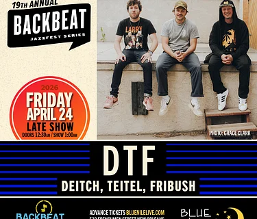 DTF: Deitch, Teitel, Fribush • LATE SHOW FRI APR. 24 • @1AM