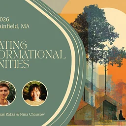 Co-Creating Transformational Communities Workshop with Hannah Hirsh, Jonah Ratza and Nina Chausow – Register Now!
