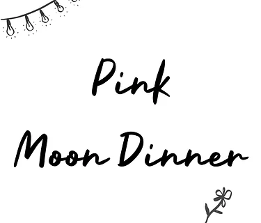 Pink Moon Dinner