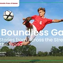 The Boundless Game: Soccer Stories from Across the Street to Around the World