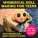 Whimsical Doll Making Camp! For Teens: 7/9 & 10, 1-4:30pm