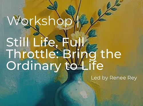 Still Life, Full Throttle: Bring the Ordinary to Life with Paint