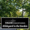 Hauck Concert Series: Hildegard in the Garden