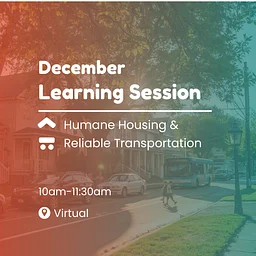 December Learning Session: Humane Housing & Reliable Transportation