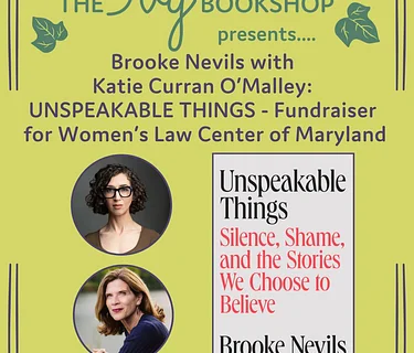 Brooke Nevils with Katie Curran O’Malley: UNSPEAKABLE THINGS – Fundraiser for Women’s Law Center of Maryland