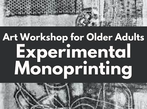 Art Workshop for Older Adults: Experimental Monoprinting with Instructor Monique Ford