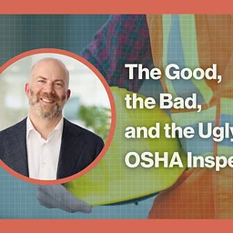 The Good, the Bad, and the Ugly of OSHA Inspections: Lessons from the Front Lines
