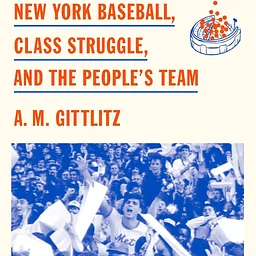 The Mets: New York Baseball, Class Struggle, and the People's Team