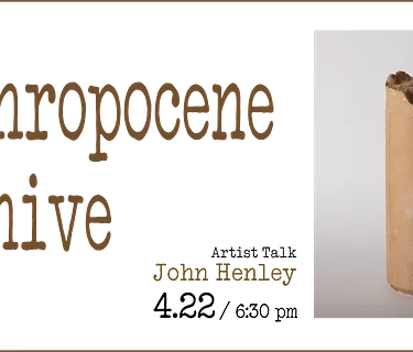 Anthropocene Archive: John Henley Artist Talk
