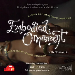 Partnership Program – Embodied Ornament: Identity Through Adornment led by Connie Liu at Bridgehampton Museum