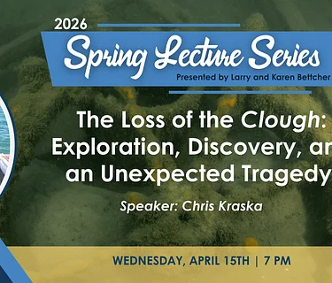 Spring Lecture Series: The Loss of the 𝘊𝘭𝘰𝘶𝘨𝘩: Exploration, Discovery, and an Unexpected Tragedy