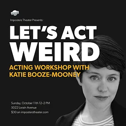 Let's Act Weird: Acting Workshop with Katie Booze-Mooney