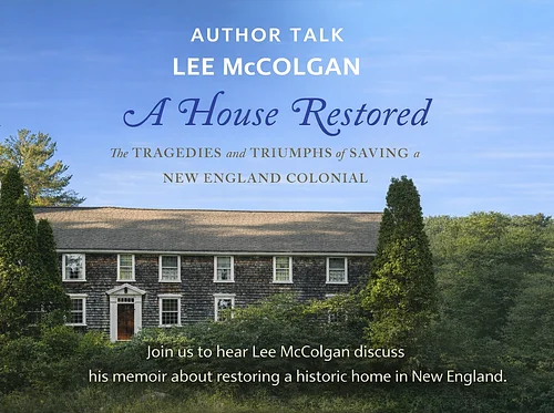Author Talk: Lee McColgan and “A House Restored: The Tragedies and Triumphs of Saving a New England Colonial “
