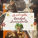 Beaded Succulents — Hosted by ATX Art Nights