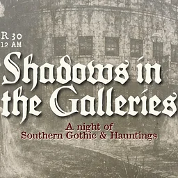 Shadows in the Galleries: A night of Southern Gothic & Hauntings