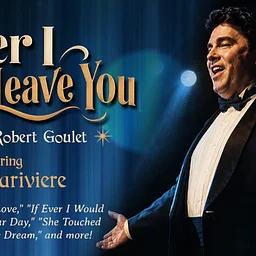 If Ever I Would Leave You: A Tribute to Robert Goulet Starring John Lariviere