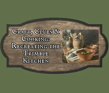 Craft, Clues and Cooking: Recreating the Trimble Kitchen