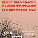Ham Shannon | Close to Toast | Garden Glow