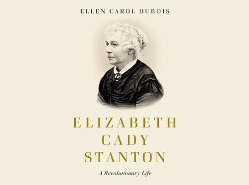 Elizabeth Cady Stanton: A Revolutionary Life with Ellen Carol DuBois