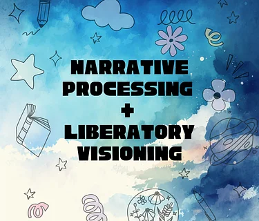 Narrative Processing + Liberatory Visioning Workshop
