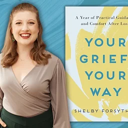 Navigating Loss on Your Own Terms: Finding Comfort and Hope with Shelby Forsythia (Virtual)