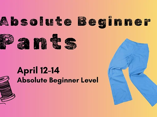 Sewing! Absolute Beginner Pants Class Starts