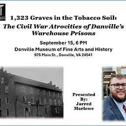 1,323 Graves in the Tobacco Soil: The Civil War Atrocities of Danville’s Warehouse Prisons presentation by Jarred Marlowe